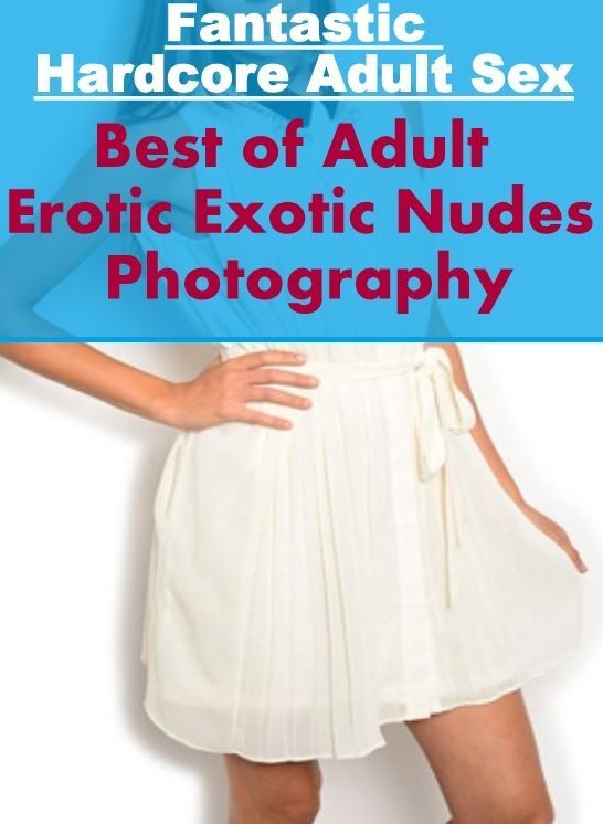 Nude Photos: Fantastic Hardcore Adult Sex Best of "Adult Erotic Exotic Nudes Photography" ( Erotic Photography, Erotic Stories, Nude Photos, Naked , Lesbian, She-male, Gay, Fetish, Bondage, Sex, Erotica, Hentai, Blow Job, Three-sum , XXX)