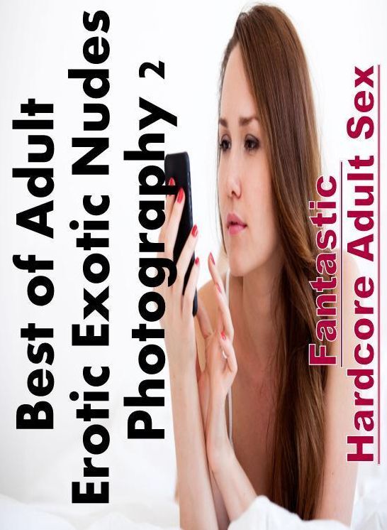 Naked: Fantastic Hardcore Adult Sex Best of "Adult Erotic Exotic Nudes Photography 2" ( Erotic Photography, Erotic Stories, Nude Photos, Naked , Lesbian, She-male, Gay, Fetish, Bondage, Sex, Erotica, Hentai, Blow Job, Three-sum , XXX)