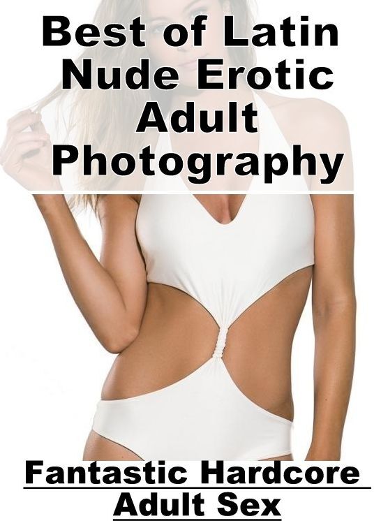 Bondage: Fantastic Hardcore Adult Sex Best of "Latin Nude Erotic Adult Photography" ( Erotic Photography, Erotic Stories, Nude Photos, Naked , Lesbian, She-male, Gay, Fetish, Bondage, Sex, Erotica, Hentai, Blow Job, Three-sum , XXX)