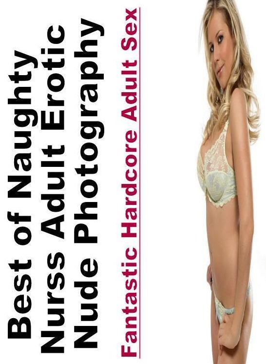 Submisive: Fantastic Hardcore Adult Sex Best of "Naughty Nurses Adult Erotic Nude Photography" ( Erotic Photography, Erotic Stories, Nude Photos, Naked , Lesbian, She-male, Gay, Fetish, Bondage, Sex, Erotica, Hentai, Blow Job, Three-sum , XXX)