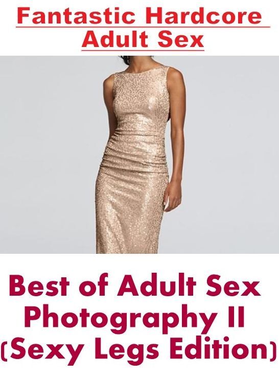 Sex: Fantastic Hardcore Adult Sex Best of "Adult Sex Photography II (Sexy Legs Edition)" ( Erotic Photography, Erotic Stories, Nude Photos, Naked , Lesbian, She-male, Gay, Fetish, Bondage, Sex, Erotica, Hentai, Blow Job, Three-sum , XXX)