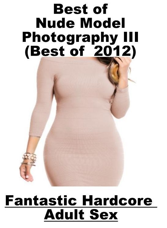 Breast: Fantastic Hardcore Adult Sex Best of "Nude Model Photography III(Best of 2012) ( Erotic Photography, Erotic Stories, Nude Photos, Naked , Lesbian, She-male, Gay, Fetish, Bondage, Sex, Erotica, Hentai, Blow Job, Three-sum , XXX)
