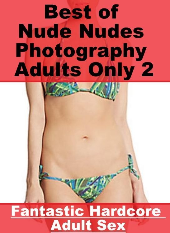 Bondage: Fantastic Hardcore Adult Sex Best of "Nude Nudes Photography Adults Only 2" ( Erotic Photography, Erotic Stories, Nude Photos, Naked , Lesbian, She-male, Gay, Fetish, Bondage, Sex, Erotica, Hentai, Blow Job, Three-sum , XXX)