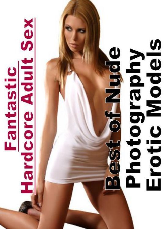 Erotic: Fantastic Hardcore Adult Sex Best of "Nude Photography Erotic Models ( Erotic Photography, Erotic Stories, Nude Photos, Naked , Lesbian, She-male, Gay, Fetish, Bondage, Sex, Erotica, Hentai, Blow Job, Three-sum , XXX)