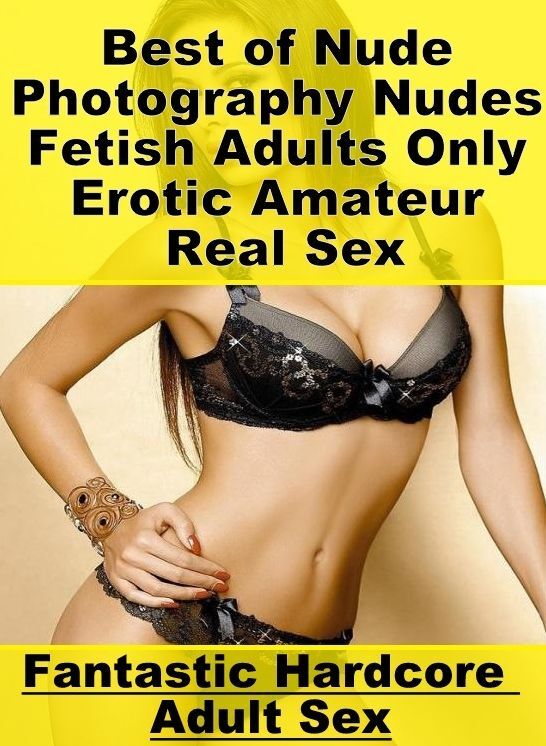 Submisive: Fantastic Hardcore Adult Sex Best of "Nude Photography Nudes Fetish Adults Only Erotic Amateur Real Sex" ( Erotic Photography, Erotic Stories, Nude Photos, Naked , Lesbian, She-male, Gay, Fetish, Bondage, Sex, Erotica, Hentai, Blow Job, Three-s