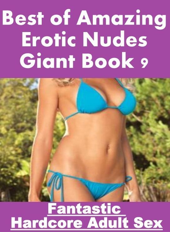 Erotica: Fantastic Hardcore Adult Sex Best of "Amazing Erotic Nudes Giant Book 9" ( Erotic Photography, Erotic Stories, Nude Photos, Naked , Lesbian, She-male, Gay, Fetish, Bondage, Sex, Erotica, Hentai, Blow Job, Three-sum , XXX)