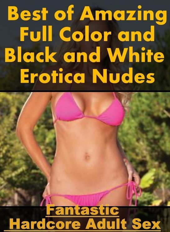 Submisive: Fantastic Hardcore Adult Sex Best of "Amazing Full Color and Black and White Erotica Nudes" ( Erotic Photography, Erotic Stories, Nude Photos, Naked , Lesbian, She-male, Gay, Fetish, Bondage, Sex, Erotica, Hentai, Blow Job, Three-sum , XXX)