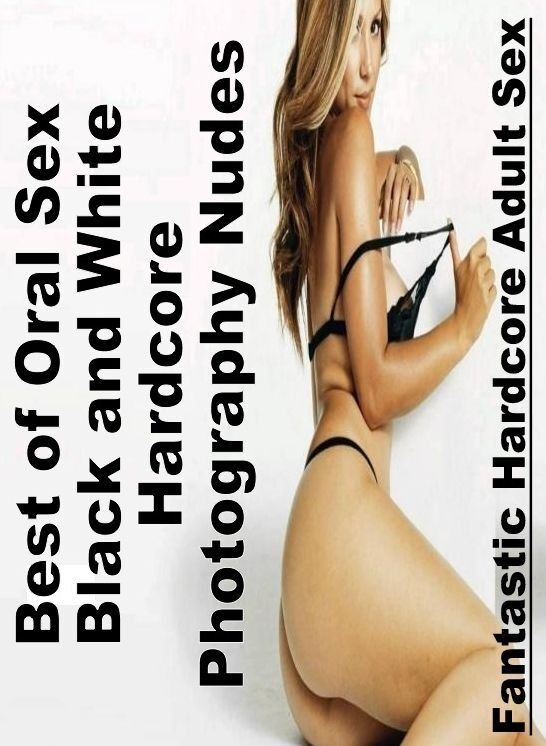 Nude Photos: Fantastic Hardcore Adult Sex Best of "Oral Sex Black and White Hardcore Photography Nudes" ( Erotic Photography, Erotic Stories, Nude Photos, Naked , Lesbian, She-male, Gay, Fetish, Bondage, Sex, Erotica, Hentai, Blow Job, Three-sum , XXX)