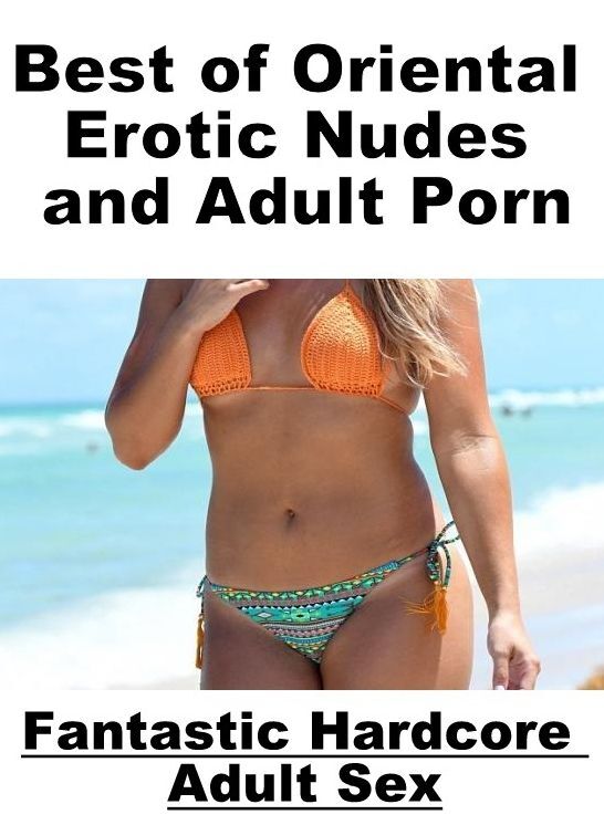 Naked: Fantastic Hardcore Adult Sex Best of "Oriental Erotic Nudes and Adult Porn " ( Erotic Photography, Erotic Stories, Nude Photos, Naked , Lesbian, She-male, Gay, Fetish, Bondage, Sex, Erotica, Hentai, Blow Job, Three-sum , XXX)