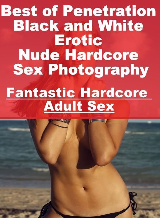 Breast: Fantastic Hardcore Adult Sex Best of "Penetration Black and White Erotic Nude Hardcore Sex Photography" ( Erotic Photography, Erotic Stories, Nude Photos, Naked , Lesbian, She-male, Gay, Fetish, Bondage, Sex, Erotica, Hentai, Blow Job, Three-sum ,