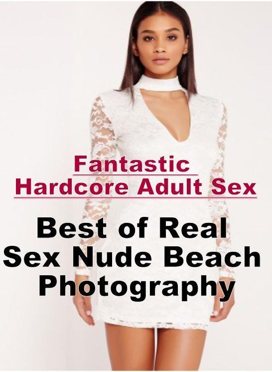 Erotica Photo: Fantastic Hardcore Adult Sex Best of "Real Sex Nude Beach Photography" ( Erotic Photography, Erotic Stories, Nude Photos, Naked , Lesbian, She-male, Gay, Fetish, Bondage, Sex, Erotica, Hentai, Blow Job, Three-sum , XXX)