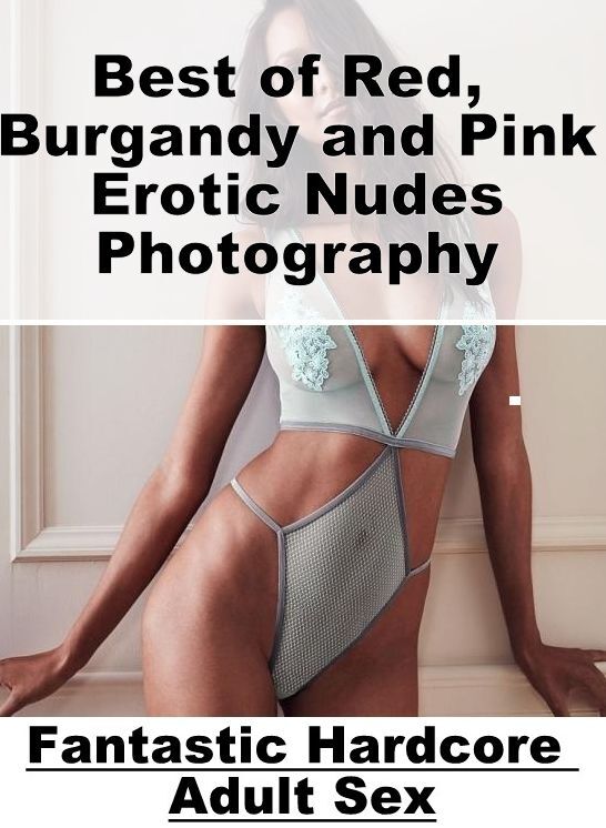 Blow Job: Fantastic Hardcore Adult Sex Best of "Red, Burgandy and Pink Erotic Nudes Photography" ( Erotic Photography, Erotic Stories, Nude Photos, Naked , Lesbian, She-male, Gay, Fetish, Bondage, Sex, Erotica, Hentai, Blow Job, Three-sum , XXX)