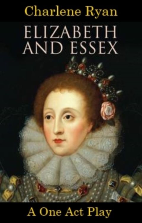 Elizabeth and Essex - A One Act Play