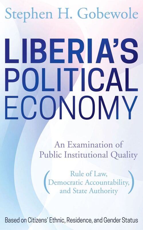 Liberia's Political Economy: An Examination of Public Institutional Quality (Rule of Law, Democratic Accountability, and State Authority) Based on Citizens' Ethnic, Residence, and Gender Status