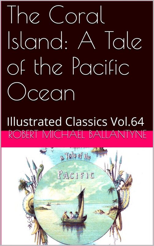 The Coral Island: A Tale of the Pacific Ocean by ROBERT MICHAEL BALLANTYNE