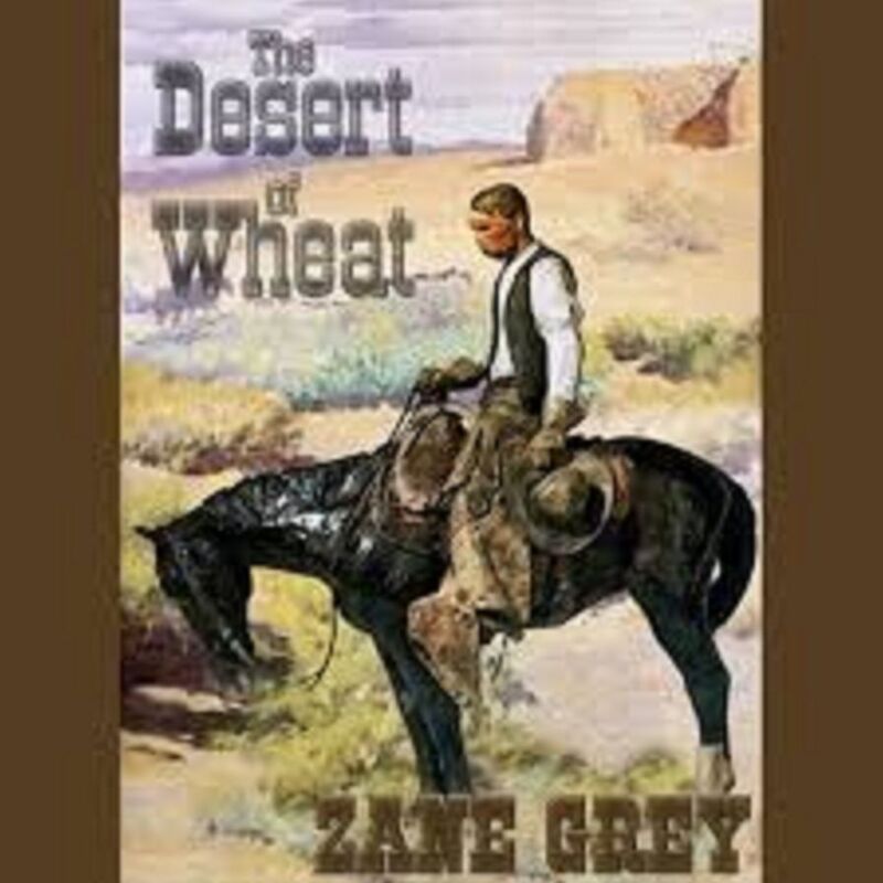 The Desert of Wheat by Zane Grey