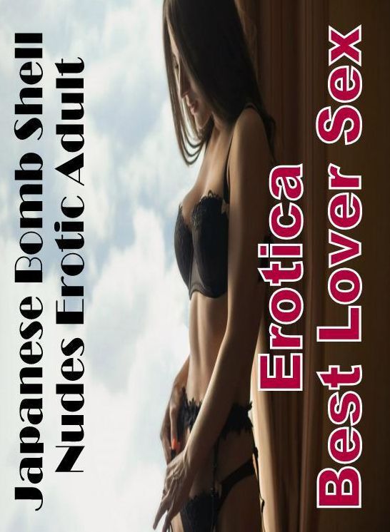 Domination: Erotica Best Lover Sex Japanese Bomb Shell Nudes Erotic Adult ( Erotic Photography, Erotic Stories, Nude Photos, Naked , Lesbian, She-male, Gay, Fetish, Bondage, Sex, Erotica, Hentai, Blow Job, Three-sum , XXX)