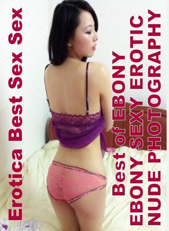 XXX: Erotica Best Sex Sex Best of "EBONY EBONY SEXY EROTIC NUDE PHOTOGRAPHY" ( Erotic Photography, Erotic Stories, Nude Photos, Naked , Lesbian, She-male, Gay, Fetish, Bondage, Sex, Erotica, Hentai, Blow Job, Three-sum , XXX)