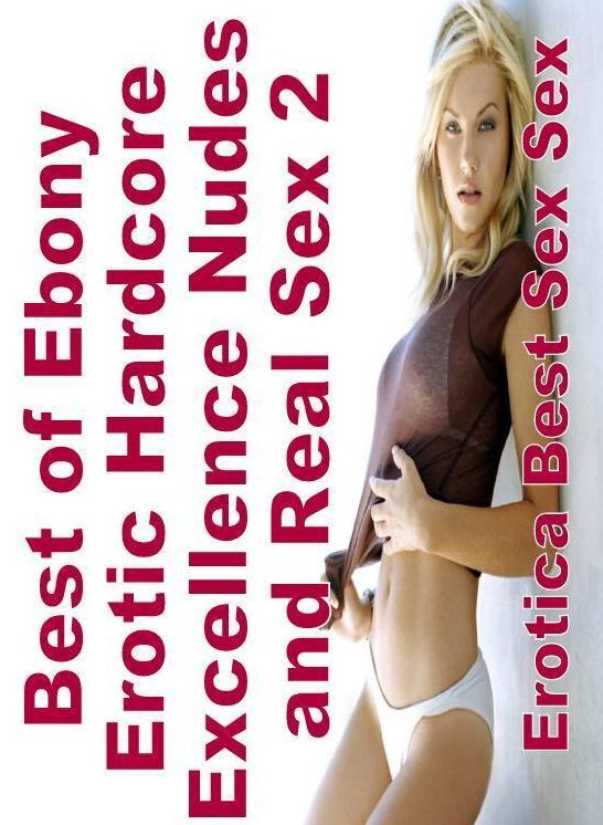 Erotic Photography: Erotica Best Sex Sex Best of "Ebony Erotic Hardcore Excellence Nudes and Real Sex 2" ( Erotic Photography, Erotic Stories, Nude Photos, Naked , Lesbian, She-male, Gay, Fetish, Bondage, Sex, Erotica, Hentai, Blow Job, Three-sum , XXX)