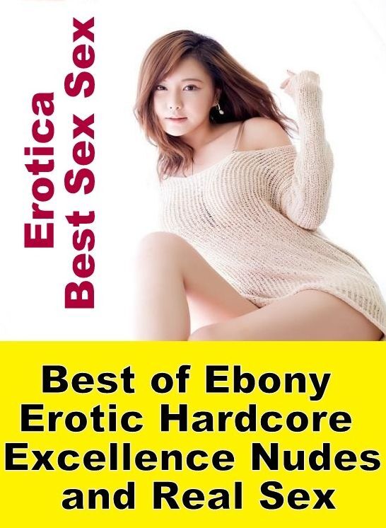Erotic Stories: Erotica Best Sex Sex Best of "Ebony Erotic Hardcore Excellence Nudes and Real Sex" ( Erotic Photography, Erotic Stories, Nude Photos, Naked , Lesbian, She-male, Gay, Fetish, Bondage, Sex, Erotica, Hentai, Blow Job, Three-sum , XXX)