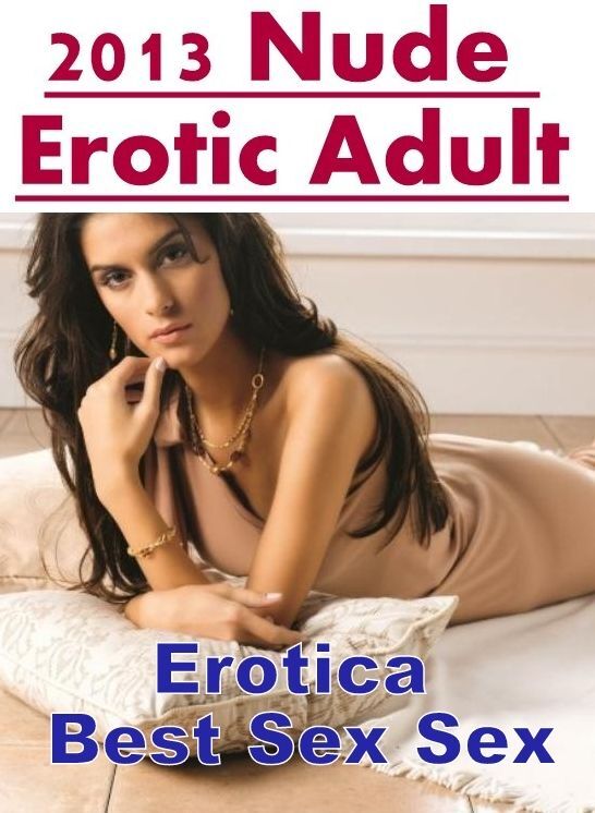 XXX: Erotica Best Sex Sex 2013 Nude Erotic Adult ( Erotic Photography, Erotic Stories, Nude Photos, Naked , Lesbian, She-male, Gay, Fetish, Bondage, Sex, Erotica, Hentai, Blow Job, Three-sum , XXX)