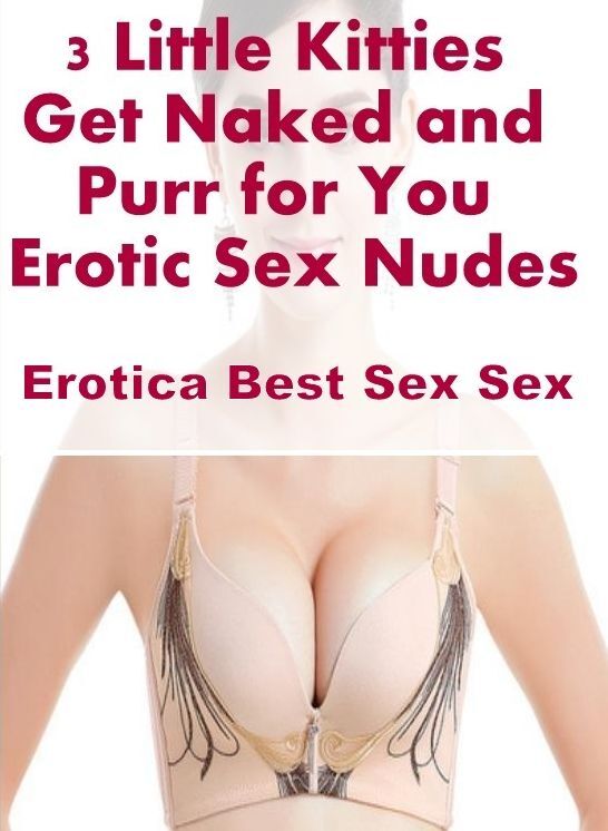 Nude Photos: Erotica Best Sex Sex 3 Little Kitties Get Naked and Purr for You Erotic Sex Nudes ( Erotic Photography, Erotic Stories, Nude Photos, Naked , Lesbian, She-male, Gay, Fetish, Bondage, Sex, Erotica, Hentai, Blow Job, Three-sum , XXX)