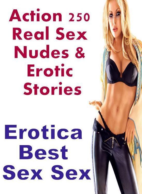 Breast: Erotica Best Sex Sex Action 250 Real Sex Nudes & Erotic Stories ( Erotic Photography, Erotic Stories, Nude Photos, Naked , Lesbian, She-male, Gay, Fetish, Bondage, Sex, Erotica, Hentai, Blow Job, Three-sum , XXX)