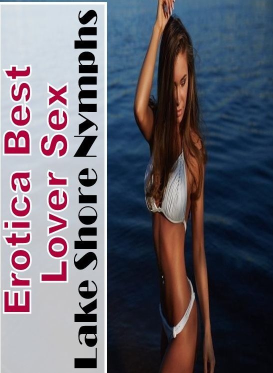 Blow Job: Erotica Best Lover Sex Lake Shore Nymphs ( Erotic Photography, Erotic Stories, Nude Photos, Naked , Lesbian, She-male, Gay, Fetish, Bondage, Sex, Erotica, Hentai, Blow Job, Three-sum , XXX)