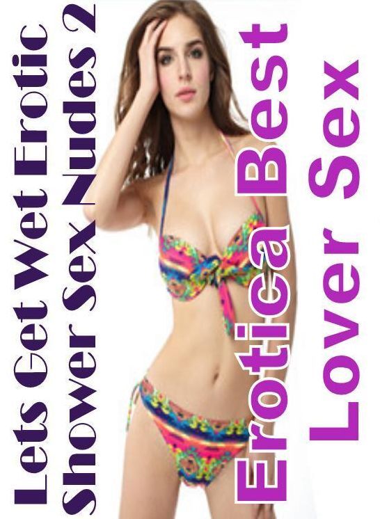 Bondage: Erotica Best Lover Sex Lets Get Wet Erotic Shower Sex Nudes 2 ( Erotic Photography, Erotic Stories, Nude Photos, Naked , Lesbian, She-male, Gay, Fetish, Bondage, Sex, Erotica, Hentai, Blow Job, Three-sum , XXX)