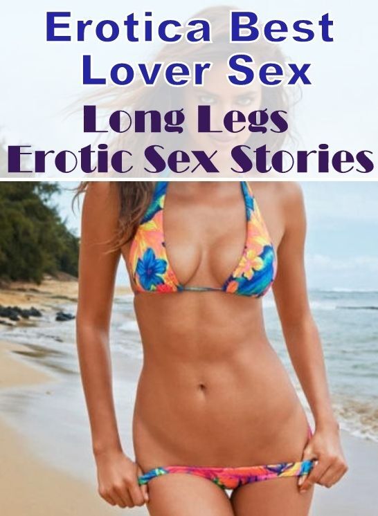 Submisive: Erotica Best Lover Sex Long Legs Erotic Sex Stories ( Erotic Photography, Erotic Stories, Nude Photos, Naked , Lesbian, She-male, Gay, Fetish, Bondage, Sex, Erotica, Hentai, Blow Job, Three-sum , XXX)