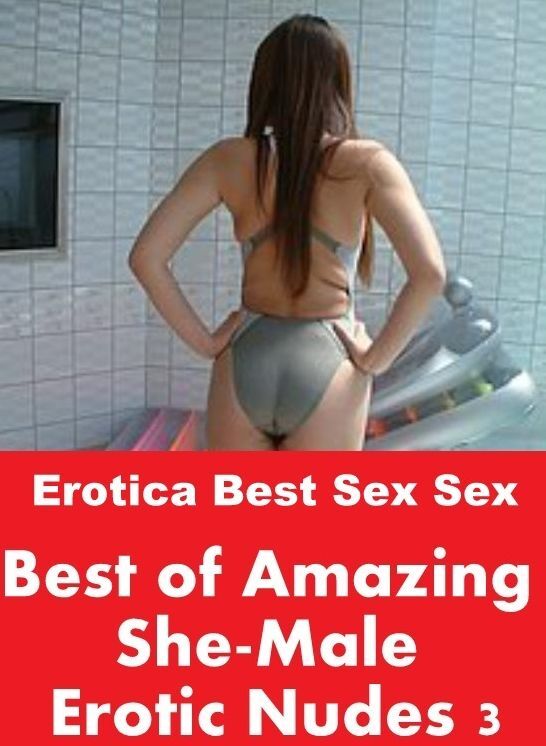 Adult Nudes: Erotica Best Sex Sex Best of "Amazing She-Male Erotic Nudes 3" ( Erotic Photography, Erotic Stories, Nude Photos, Naked , Lesbian, She-male, Gay, Fetish, Bondage, Sex, Erotica, Hentai, Blow Job, Three-sum , XXX)