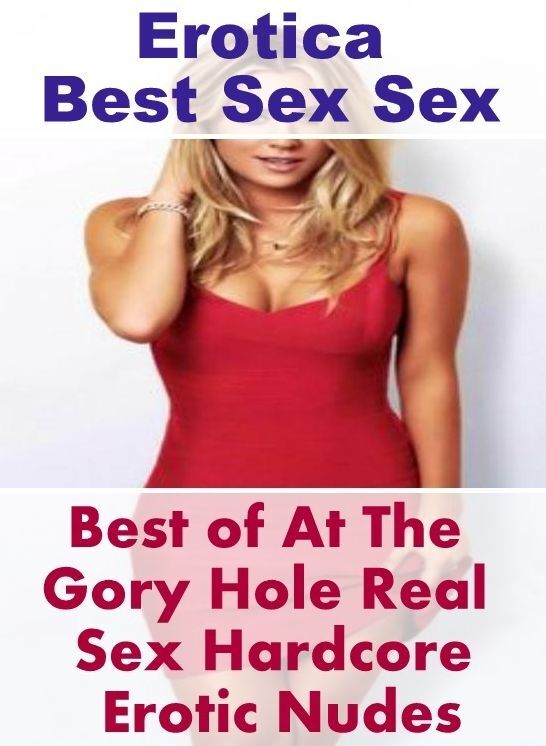 Confession: Erotica Best Sex Sex Best of "At The Gory Hole Real Sex Hardcore Erotic Nudes" ( Erotic Photography, Erotic Stories, Nude Photos, Naked , Lesbian, She-male, Gay, Fetish, Bondage, Sex, Erotica, Hentai, Blow Job, Three-sum , XXX)