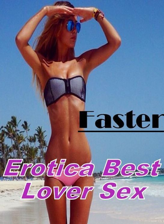 XXX: Erotica Best Lover Sex Faster ( Erotic Photography, Erotic Stories, Nude Photos, Naked , Lesbian, She-male, Gay, Fetish, Bondage, Sex, Erotica, Hentai, Blow Job, Three-sum , XXX)