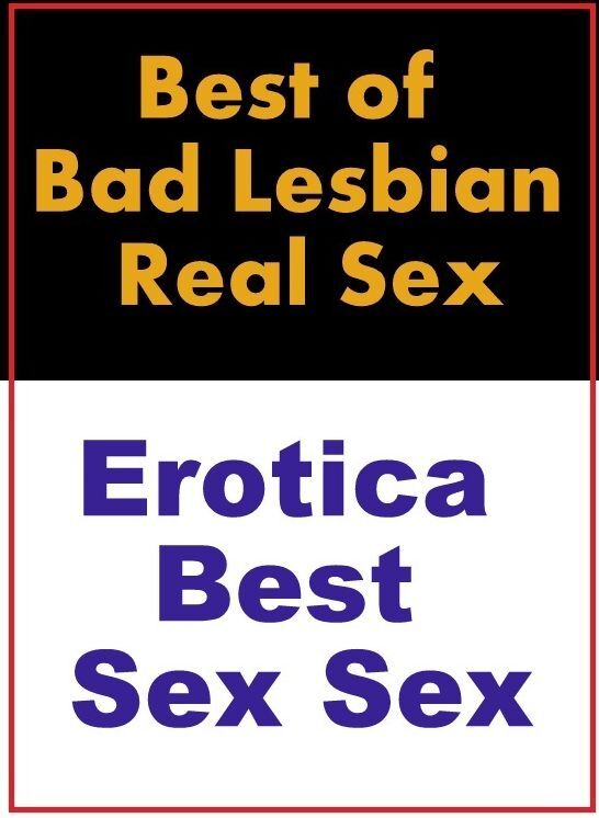 Blow Job: Erotica Best Sex Sex Best of "Bad Lesbian Real Sex" ( Erotic Photography, Erotic Stories, Nude Photos, Naked , Lesbian, She-male, Gay, Fetish, Bondage, Sex, Erotica, Hentai, Blow Job, Three-sum , XXX)