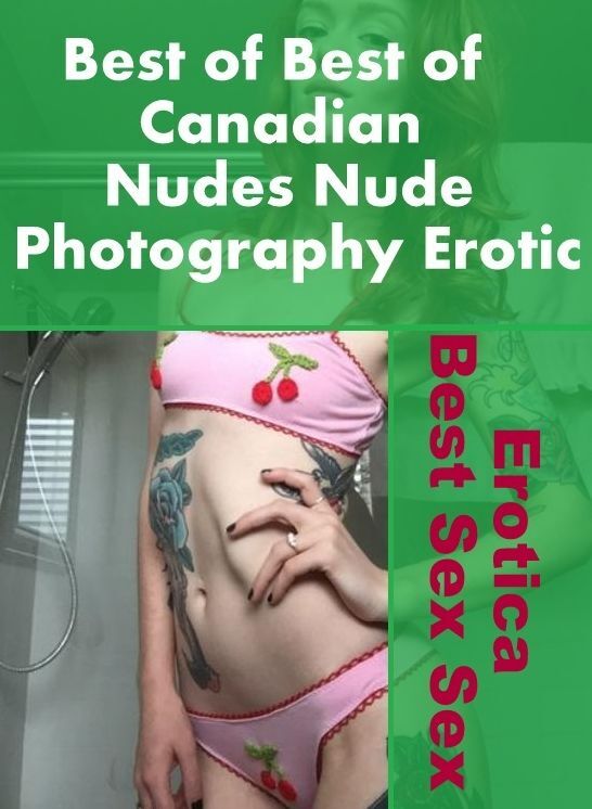 Erotic Stories: Erotica Best Sex Sex Best of "Best of Canadian Nudes Nude Photography Erotic ( Erotic Photography, Erotic Stories, Nude Photos, Naked , Lesbian, She-male, Gay, Fetish, Bondage, Sex, Erotica, Hentai, Blow Job, Three-sum , XXX)