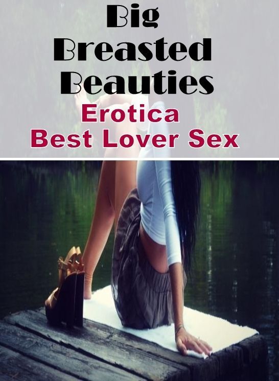 Naked: Erotica Best Lover Sex Big Breasted Beauties ( Erotic Photography, Erotic Stories, Nude Photos, Naked , Lesbian, She-male, Gay, Fetish, Bondage, Sex, Erotica, Hentai, Blow Job, Three-sum , XXX)