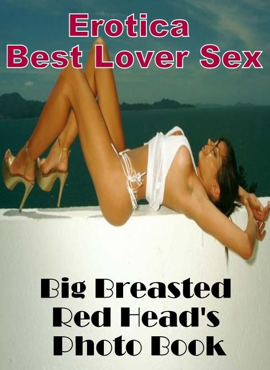 Adult Nudes: Erotica Best Lover Sex Big Breasted Red Head's Photo Book ( Erotic Photography, Erotic Stories, Nude Photos, Naked , Lesbian, She-male, Gay, Fetish, Bondage, Sex, Erotica, Hentai, Blow Job, Three-sum , XXX)
