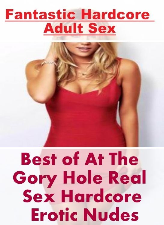 Confession: Fantastic Hardcore Adult Sex Best of "At The Gory Hole Real Sex Hardcore Erotic Nudes" ( Erotic Photography, Erotic Stories, Nude Photos, Naked , Lesbian, She-male, Gay, Fetish, Bondage, Sex, Erotica, Hentai, Blow Job, Three-sum , XXX)
