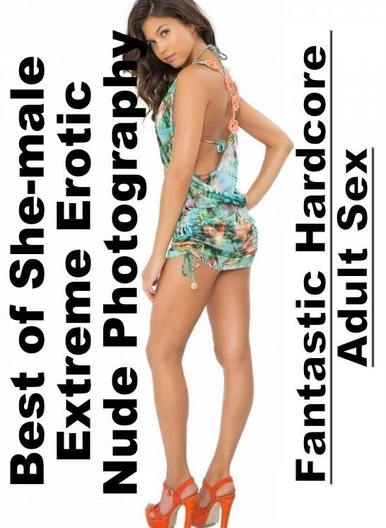 Sex: Fantastic Hardcore Adult Sex Best of "She-male Extreme Erotic Nude Photography" ( Erotic Photography, Erotic Stories, Nude Photos, Naked , Lesbian, She-male, Gay, Fetish, Bondage, Sex, Erotica, Hentai, Blow Job, Three-sum , XXX)