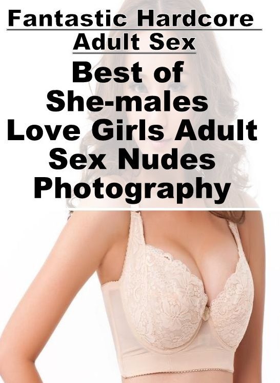 Erotica: Fantastic Hardcore Adult Sex Best of "She-males Love Girls Adult Sex Nudes Photography" ( Erotic Photography, Erotic Stories, Nude Photos, Naked , Lesbian, She-male, Gay, Fetish, Bondage, Sex, Erotica, Hentai, Blow Job, Three-sum , XXX)