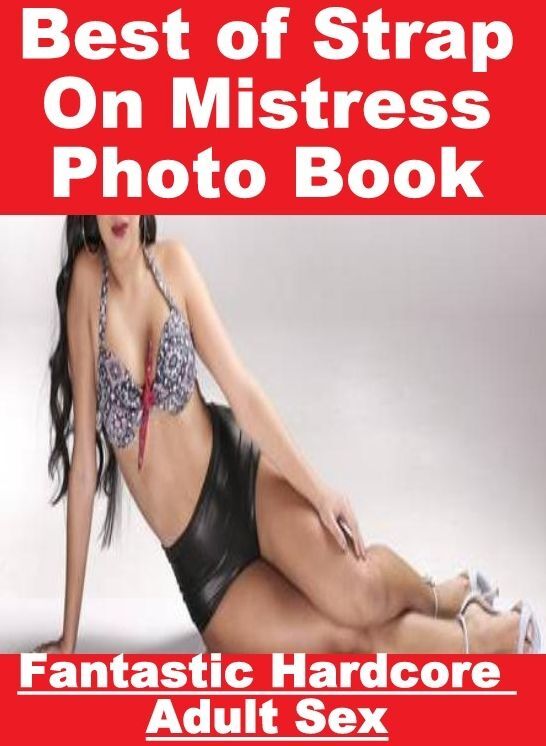 Erotic Photography: Fantastic Hardcore Adult Sex Best of "Strap On Mistress Photo Book" ( Erotic Photography, Erotic Stories, Nude Photos, Naked , Lesbian, She-male, Gay, Fetish, Bondage, Sex, Erotica, Hentai, Blow Job, Three-sum , XXX)