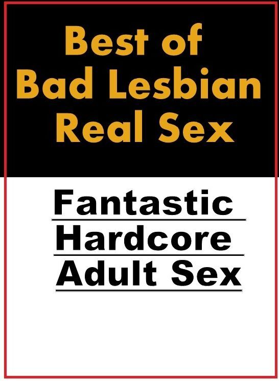 Blow Job: Fantastic Hardcore Adult Sex Best of "Bad Lesbian Real Sex" ( Erotic Photography, Erotic Stories, Nude Photos, Naked , Lesbian, She-male, Gay, Fetish, Bondage, Sex, Erotica, Hentai, Blow Job, Three-sum , XXX)