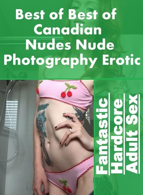 Erotic Stories: Fantastic Hardcore Adult Sex Best of "Best of Canadian Nudes Nude Photography Erotic ( Erotic Photography, Erotic Stories, Nude Photos, Naked , Lesbian, She-male, Gay, Fetish, Bondage, Sex, Erotica, Hentai, Blow Job, Three-sum , XXX)