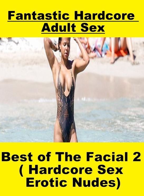 Naked: Fantastic Hardcore Adult Sex Best of "The Facial 2 ( Hardcore Sex Erotic Nudes) " ( Erotic Photography, Erotic Stories, Nude Photos, Naked , Lesbian, She-male, Gay, Fetish, Bondage, Sex, Erotica, Hentai, Blow Job, Three-sum , XXX)