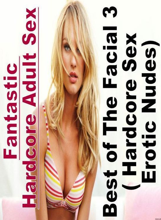 Adult Nudes: Fantastic Hardcore Adult Sex Best of "The Facial 3 ( Hardcore Sex Erotic Nudes)" ( Erotic Photography, Erotic Stories, Nude Photos, Naked , Lesbian, She-male, Gay, Fetish, Bondage, Sex, Erotica, Hentai, Blow Job, Three-sum , XXX)