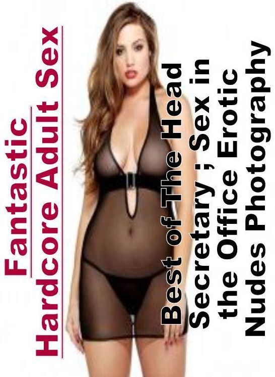 Bondage: Fantastic Hardcore Adult Sex Best of "The Head Secretary ; Sex in the Office Erotic Nudes Photography " ( Erotic Photography, Erotic Stories, Nude Photos, Naked , Lesbian, She-male, Gay, Fetish, Bondage, Sex, Erotica, Hentai, Blow Job, Three-sum