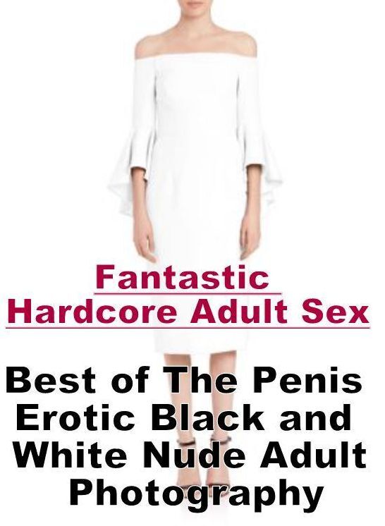 Erotica: Fantastic Hardcore Adult Sex Best of "The Penis Erotic Black and White Nude Adult Photography" ( Erotic Photography, Erotic Stories, Nude Photos, Naked , Lesbian, She-male, Gay, Fetish, Bondage, Sex, Erotica, Hentai, Blow Job, Three-sum , XXX)