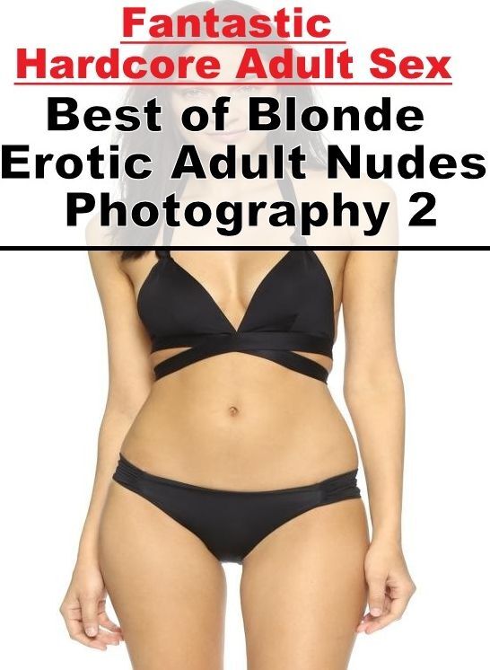 Blow Job: Fantastic Hardcore Adult Sex Best of "Blonde Erotic Adult Nudes Photography 2" ( Erotic Photography, Erotic Stories, Nude Photos, Naked , Lesbian, She-male, Gay, Fetish, Bondage, Sex, Erotica, Hentai, Blow Job, Three-sum , XXX)