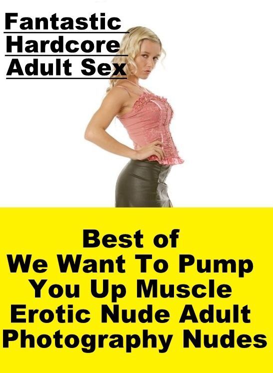 Erotic Stories: Fantastic Hardcore Adult Sex Best of "We Want To Pump You Up Muscle Erotic Nude Adult Photography Nudes " ( Erotic Photography, Erotic Stories, Nude Photos, Naked , Lesbian, She-male, Gay, Fetish, Bondage, Sex, Erotica, Hentai, Blow Job, T