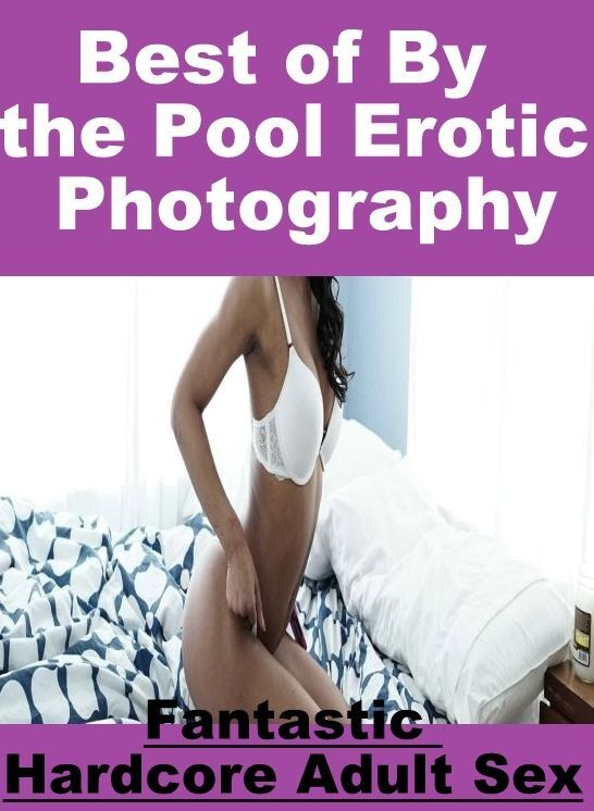 Adult Nudes: Fantastic Hardcore Adult Sex Best of "By the Pool Erotic Photography" ( Erotic Photography, Erotic Stories, Nude Photos, Naked , Lesbian, She-male, Gay, Fetish, Bondage, Sex, Erotica, Hentai, Blow Job, Three-sum , XXX)